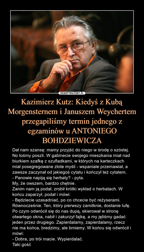 Kazimierz Kutz: Kiedyś z Kubą Morgensternem i Januszem Weychertem przegapiliśmy termin jednego z egzaminów u ANTONIEGO BOHDZIEWICZA