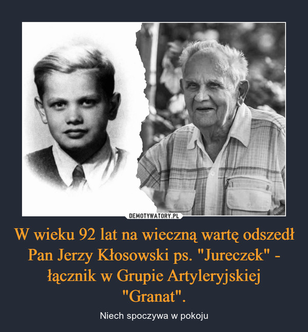 W wieku 92 lat na wieczną wartę odszedł Pan Jerzy Kłosowski ps. "Jureczek" - łącznik w Grupie Artyleryjskiej "Granat".