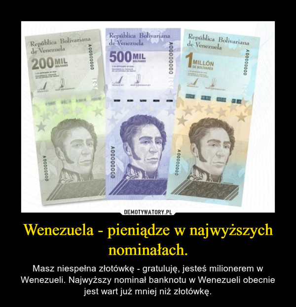 Wenezuela - pieniądze w najwyższych nominałach. – Masz niespełna złotówkę - gratuluję, jesteś milionerem w Wenezueli. Najwyższy nominał banknotu w Wenezueli obecnie jest wart już mniej niż złotówkę. 