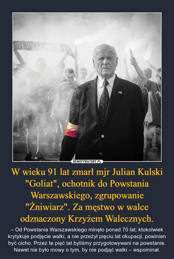 W wieku 91 lat zmarł mjr Julian Kulski "Goliat", ochotnik do Powstania Warszawskiego, zgrupowanie "Żniwiarz". Za męstwo w walce odznaczony Krzyżem Walecznych.