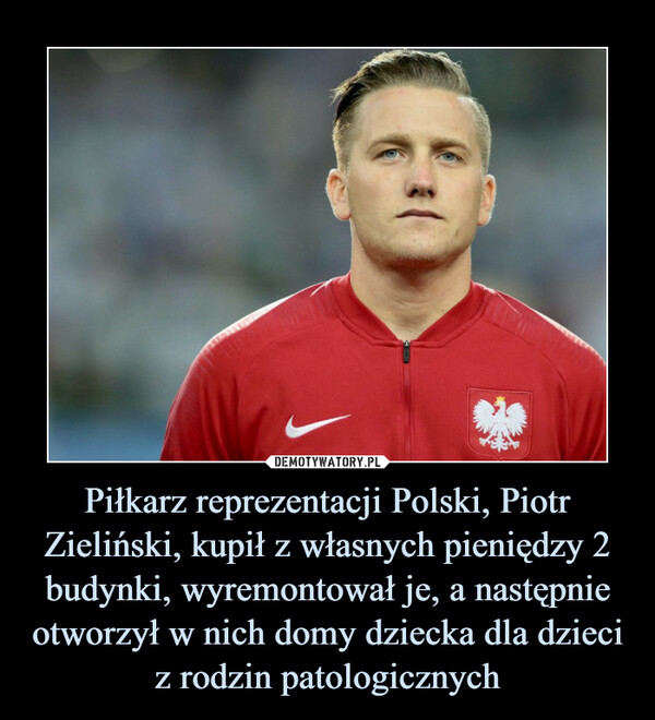 Piłkarz reprezentacji Polski, Piotr Zieliński, kupił z własnych pieniędzy 2 budynki, wyremontował je, a następnie otworzył w nich domy dziecka dla dzieci z rodzin patologicznych