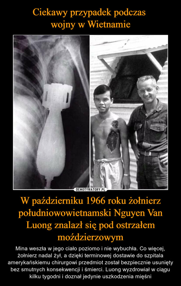Ciekawy przypadek podczas 
wojny w Wietnamie W październiku 1966 roku żołnierz południowowietnamski Nguyen Van Luong znalazł się pod ostrzałem moździerzowym