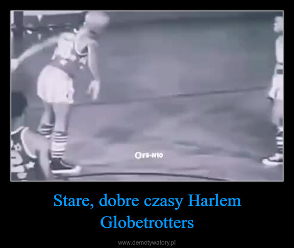Stare, dobre czasy Harlem Globetrotters –  