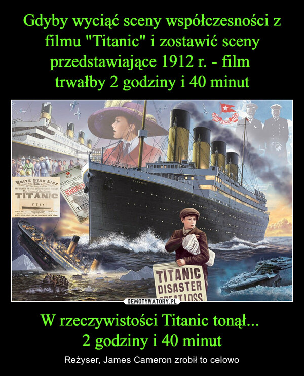 W rzeczywistości Titanic tonął... 2 godziny i 40 minut – Reżyser, James Cameron zrobił to celowo 