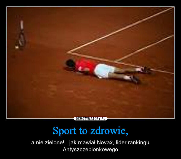 Sport to zdrowie, – a nie zielone! - jak mawiał Novax, lider rankingu Antyszczepionkowego 