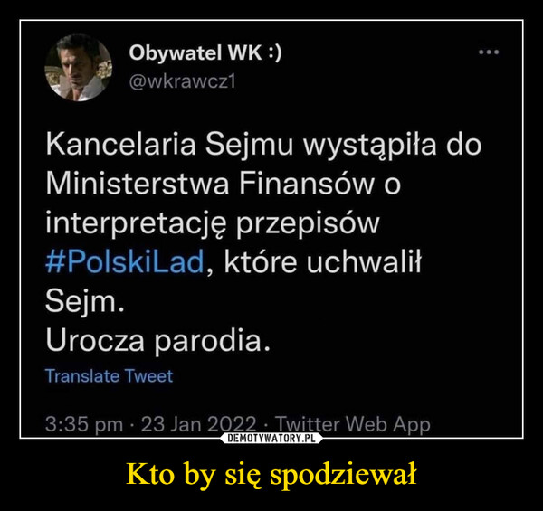 Kto by się spodziewał –  Kancelaria Sejmu wystąpiła do Ministerstwa Finansów o interpretację przepisów PolskiLad, które uchwalił Sejm. Urocza parodia