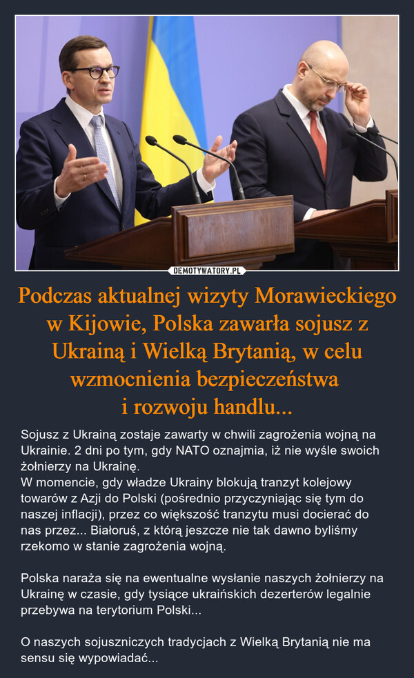 Podczas aktualnej wizyty Morawieckiego w Kijowie, Polska zawarła sojusz z Ukrainą i Wielką Brytanią, w celu wzmocnienia bezpieczeństwa 
i rozwoju handlu...