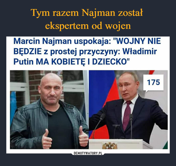  –  Marcin Najman uspokaja: "WOJNY NIE BĘDZIE z prostej przyczyny: Władimir Putin MA KOBIETĘ I DZIECKO"