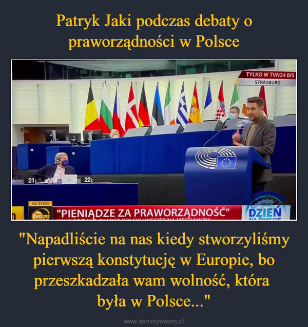 "Napadliście na nas kiedy stworzyliśmy pierwszą konstytucję w Europie, bo przeszkadzała wam wolność, która była w Polsce..." –  