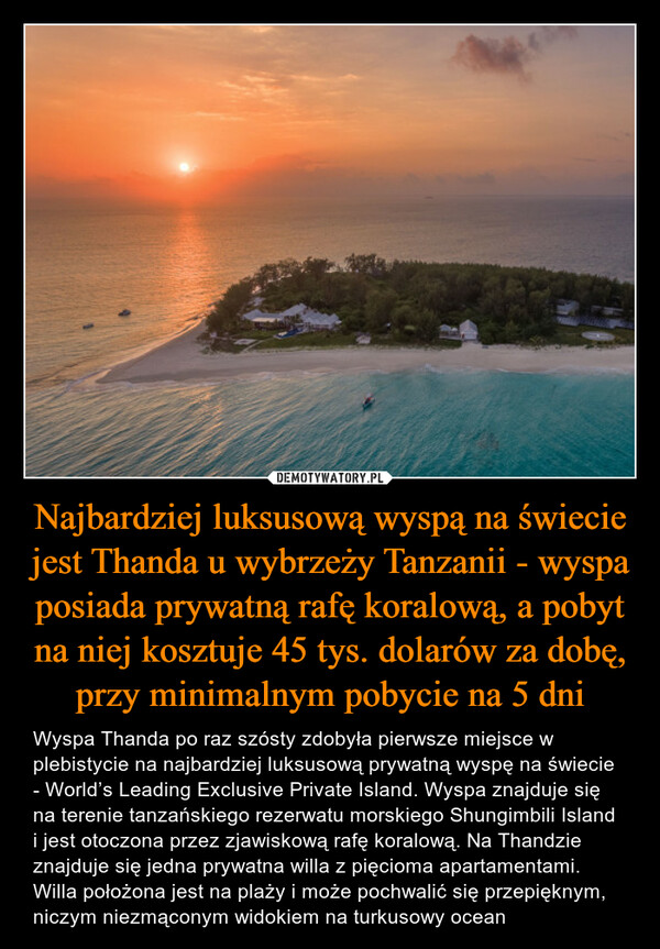 Najbardziej luksusową wyspą na świecie jest Thanda u wybrzeży Tanzanii - wyspa posiada prywatną rafę koralową, a pobyt na niej kosztuje 45 tys. dolarów za dobę, przy minimalnym pobycie na 5 dni
