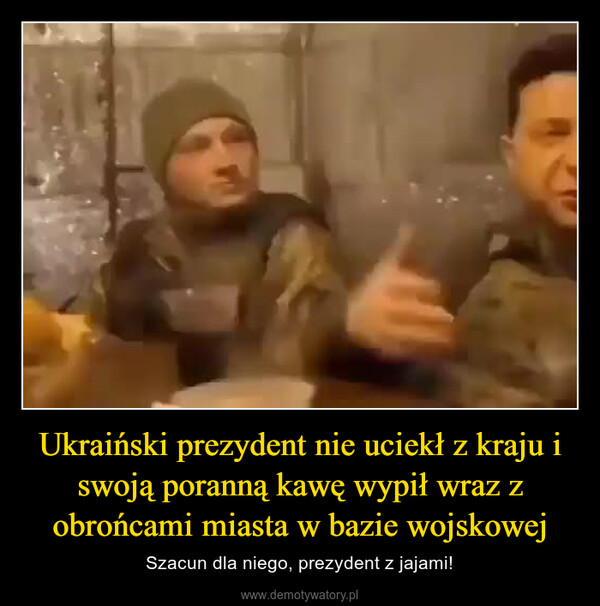 Ukraiński prezydent nie uciekł z kraju i swoją poranną kawę wypił wraz z obrońcami miasta w bazie wojskowej – Szacun dla niego, prezydent z jajami! 