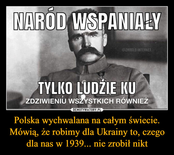 Polska wychwalana na całym świecie. Mówią, że robimy dla Ukrainy to, czego dla nas w 1939... nie zrobił nikt –  NARÓD WSPANIAŁY TYLKO LUDZIE KU ZDZIWIENIU WSZYSTKICH RÓWNIEŻ