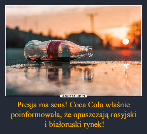 Presja ma sens! Coca Cola właśnie poinformowała, że opuszczają rosyjski
 i białoruski rynek!