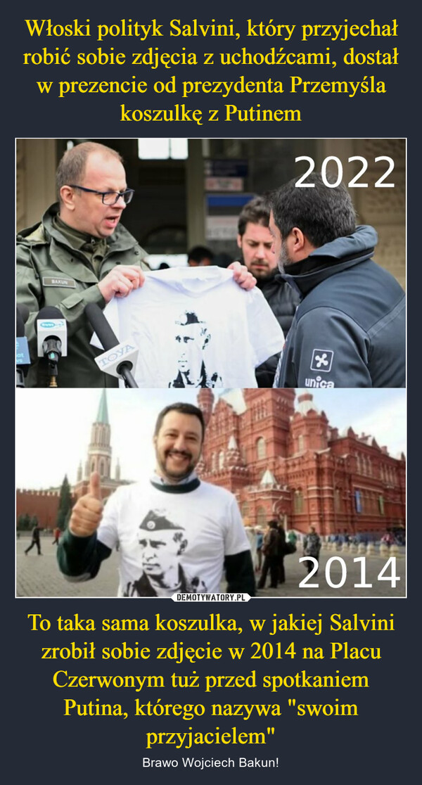 To taka sama koszulka, w jakiej Salvini zrobił sobie zdjęcie w 2014 na Placu Czerwonym tuż przed spotkaniem Putina, którego nazywa "swoim przyjacielem" – Brawo Wojciech Bakun! 