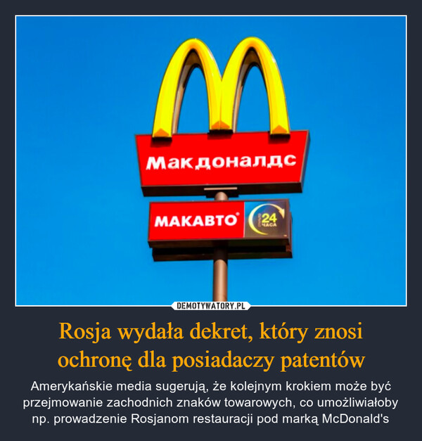 Rosja wydała dekret, który znosiochronę dla posiadaczy patentów – Amerykańskie media sugerują, że kolejnym krokiem może być przejmowanie zachodnich znaków towarowych, co umożliwiałoby np. prowadzenie Rosjanom restauracji pod marką McDonald's 