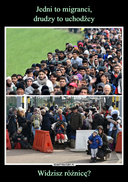 Jedni to migranci,
drudzy to uchodźcy Widzisz różnicę?