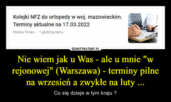 Nie wiem jak u Was - ale u mnie "w rejonowej" (Warszawa) - terminy pilne na wrzesień a zwykłe na luty ... – Co się dzieje w tym kraju ? 
