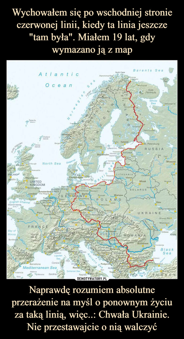 Wychowałem się po wschodniej stronie czerwonej linii, kiedy ta linia jeszcze "tam była". Miałem 19 lat, gdy wymazano ją z map Naprawdę rozumiem absolutne przerażenie na myśl o ponownym życiu za taką linią, więc..: Chwała Ukrainie. Nie przestawajcie o nią walczyć