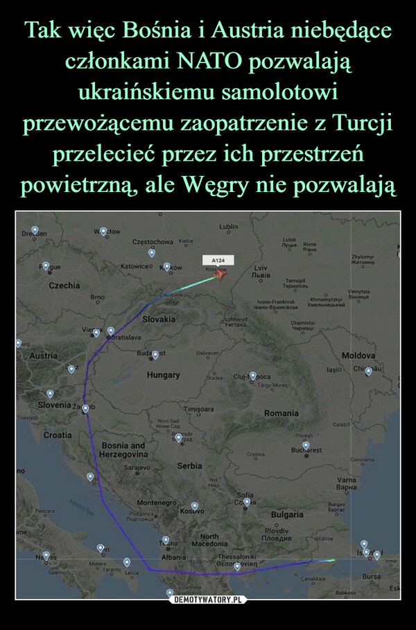 Tak więc Bośnia i Austria niebędące członkami NATO pozwalają ukraińskiemu samolotowi przewożącemu zaopatrzenie z Turcji przelecieć przez ich przestrzeń powietrzną, ale Węgry nie pozwalają