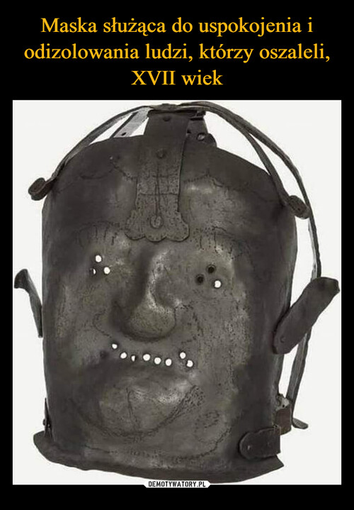 Maska służąca do uspokojenia i odizolowania ludzi, którzy oszaleli, XVII wiek