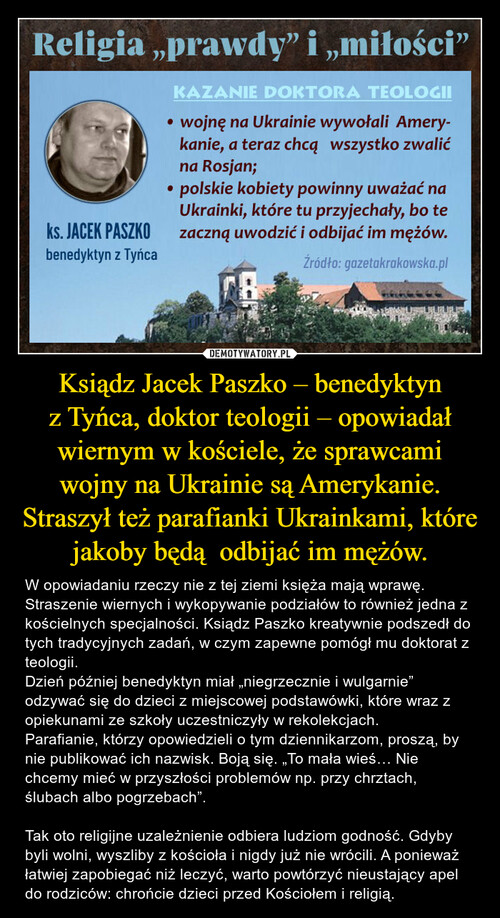Ksiądz Jacek Paszko – benedyktyn z Tyńca, doktor teologii – opowiadał wiernym w kościele, że sprawcami wojny na Ukrainie są Amerykanie. Straszył też parafianki Ukrainkami, które jakoby będą  odbijać im mężów.