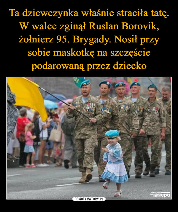 Ta dziewczynka właśnie straciła tatę. W walce zginął Ruslan Borovik, żołnierz 95. Brygady. Nosił przy sobie maskotkę na szczęście podarowaną przez dziecko