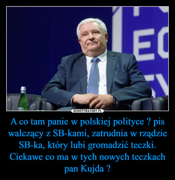 A co tam panie w polskiej polityce ? pis walczący z SB-kami, zatrudnia w rządzie SB-ka, który lubi gromadzić teczki. Ciekawe co ma w tych nowych teczkach pan Kujda ? –  