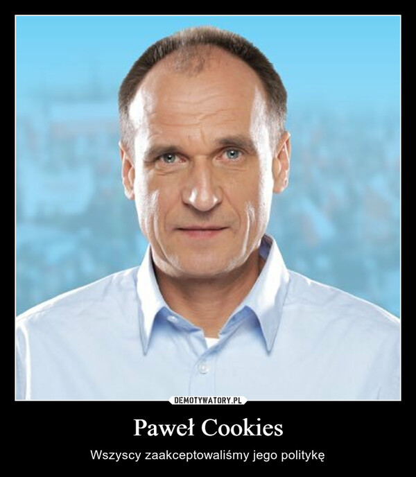 Paweł Cookies – Wszyscy zaakceptowaliśmy jego politykę 
