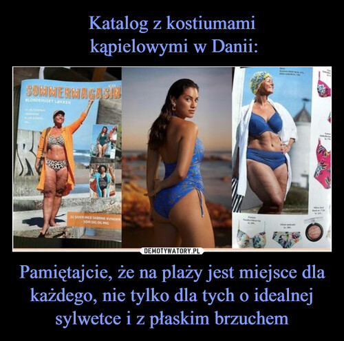 Katalog z kostiumami
 kąpielowymi w Danii: Pamiętajcie, że na plaży jest miejsce dla każdego, nie tylko dla tych o idealnej sylwetce i z płaskim brzuchem