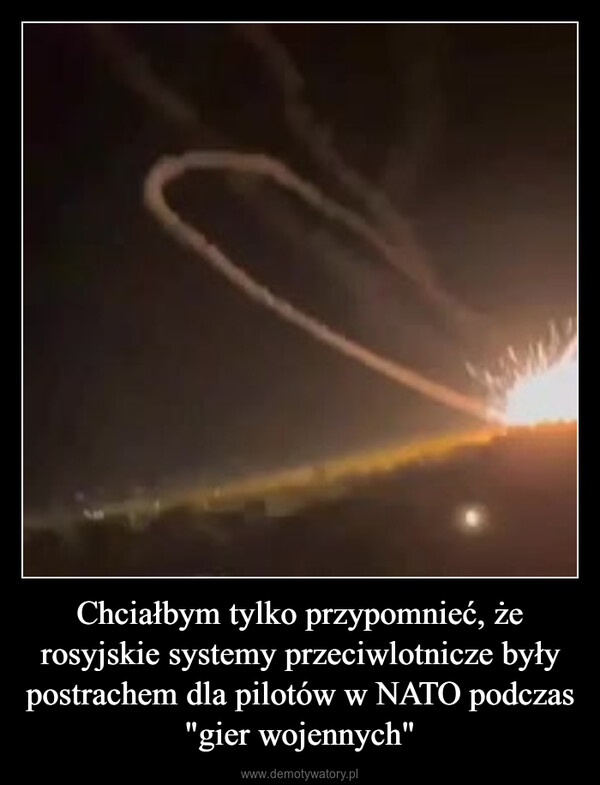 Chciałbym tylko przypomnieć, że rosyjskie systemy przeciwlotnicze były postrachem dla pilotów w NATO podczas "gier wojennych" –  
