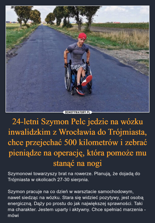 24-letni Szymon Pelc jedzie na wózku inwalidzkim z Wrocławia do Trójmiasta, chce przejechać 500 kilometrów i zebrać pieniądze na operację, która pomoże mu stanąć na nogi