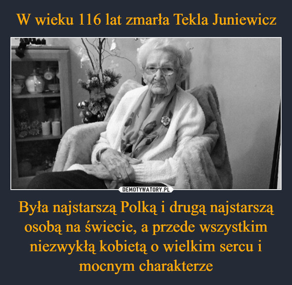 Była najstarszą Polką i drugą najstarszą osobą na świecie, a przede wszystkim niezwykłą kobietą o wielkim sercu i mocnym charakterze –  