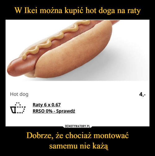 W Ikei można kupić hot doga na raty Dobrze, że chociaż montować
 samemu nie każą