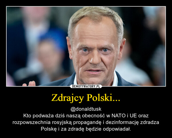 Zdrajcy Polski... – @donaldtuskKto podważa dziś naszą obecność w NATO i UE oraz rozpowszechnia rosyjską propagandę i dezinformację zdradza Polskę i za zdradę będzie odpowiadał. 