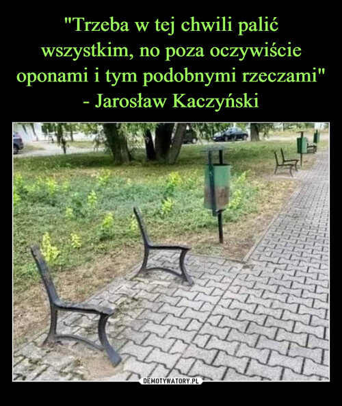 "Trzeba w tej chwili palić wszystkim, no poza oczywiście oponami i tym podobnymi rzeczami" - Jarosław Kaczyński