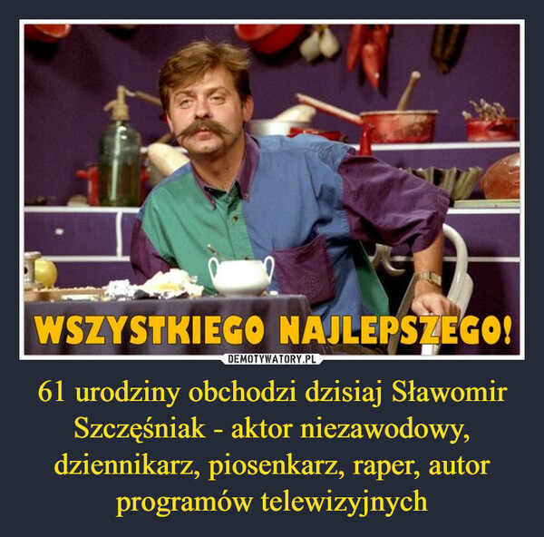 61 urodziny obchodzi dzisiaj Sławomir Szczęśniak - aktor niezawodowy, dziennikarz, piosenkarz, raper, autor programów telewizyjnych –  
