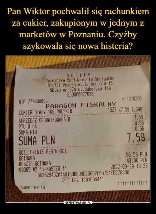 Pan Wiktor pochwalił się rachunkiem za cukier, zakupionym w jednym z marketów w Poznaniu. Czyżby szykowała się nowa histeria?