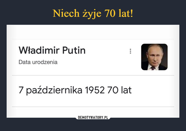  –  Władimir Putin Data urodzenia 7 października 1952 70 lat
