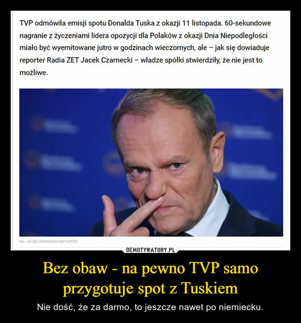 Bez obaw - na pewno TVP samo przygotuje spot z Tuskiem – Nie dość, że za darmo, to jeszcze nawet po niemiecku. 