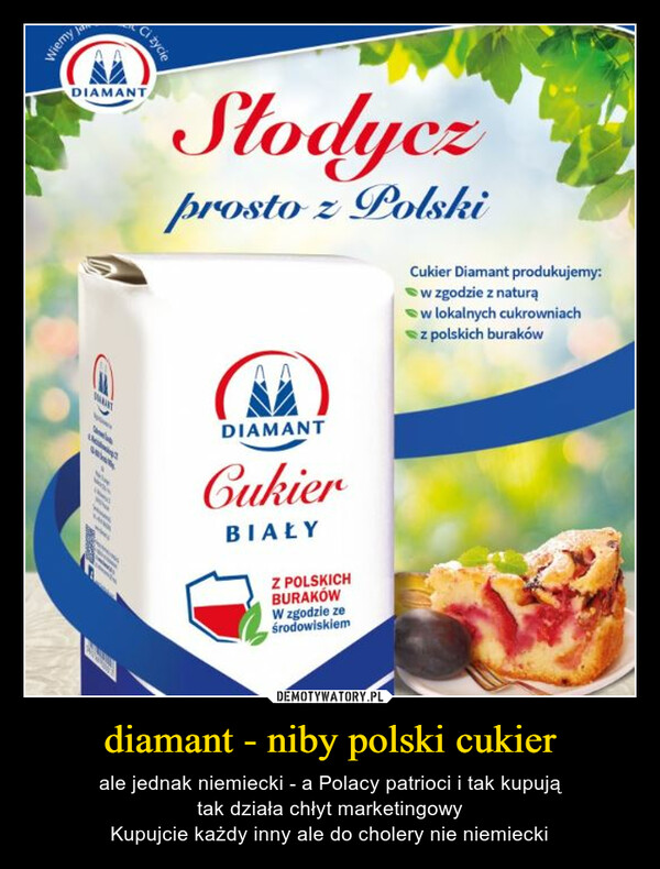 diamant - niby polski cukier – ale jednak niemiecki - a Polacy patrioci i tak kupujątak działa chłyt marketingowyKupujcie każdy inny ale do cholery nie niemiecki 