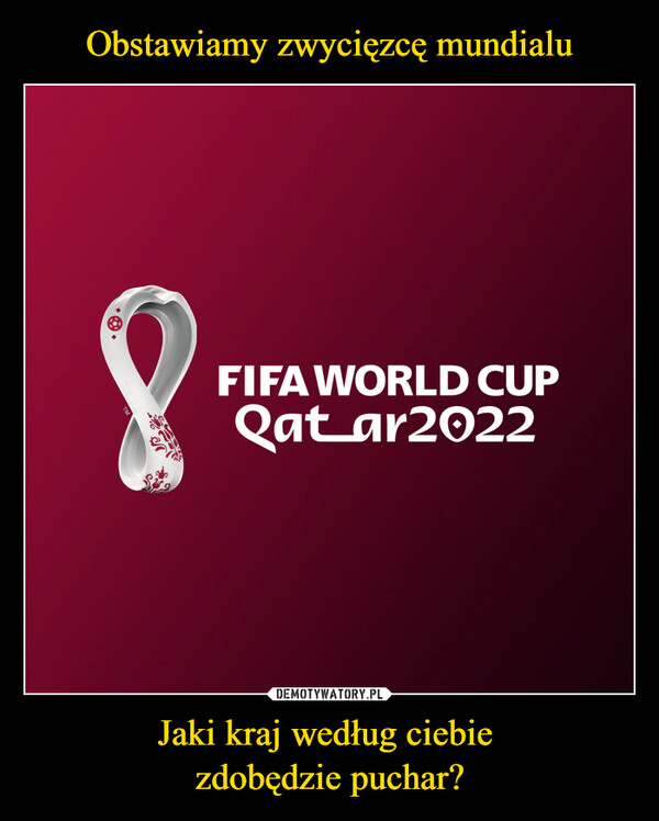 Jaki kraj według ciebie zdobędzie puchar? –  Fifa World Cup Qatar 2022
