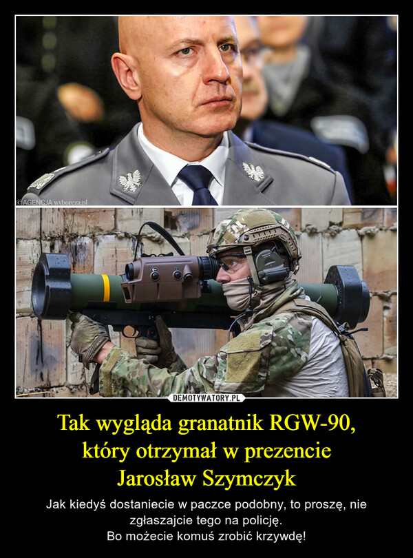 Tak wygląda granatnik RGW-90,który otrzymał w prezencieJarosław Szymczyk – Jak kiedyś dostaniecie w paczce podobny, to proszę, nie zgłaszajcie tego na policję.Bo możecie komuś zrobić krzywdę! 