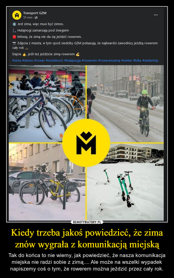 Kiedy trzeba jakoś powiedzieć, że zima znów wygrała z komunikacją miejską – Tak do końca to nie wiemy, jak powiedzieć, że nasza komunikacja miejska nie radzi sobie z zimą.... Ale może na wszelki wypadek napiszemy coś o tym, że rowerem można jeździć przez cały rok. 