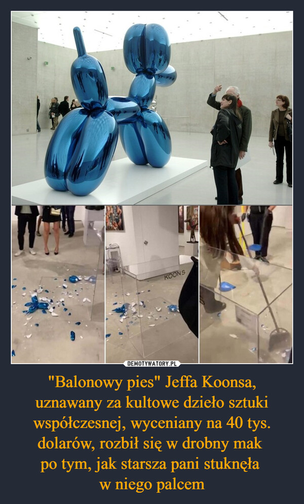 "Balonowy pies" Jeffa Koonsa, uznawany za kultowe dzieło sztuki współczesnej, wyceniany na 40 tys. dolarów, rozbił się w drobny mak po tym, jak starsza pani stuknęła w niego palcem –  