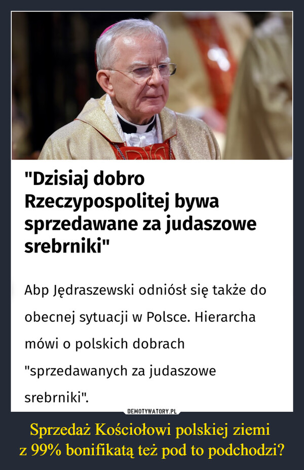 Sprzedaż Kościołowi polskiej ziemi 
z 99% bonifikatą też pod to podchodzi?