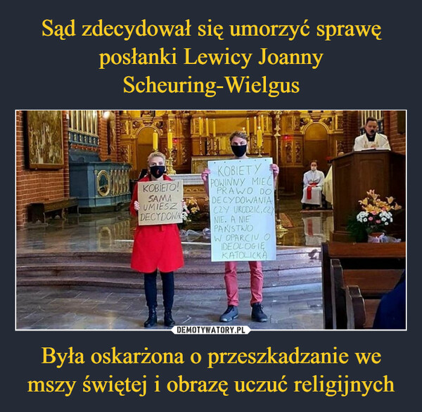 Sąd zdecydował się umorzyć sprawę posłanki Lewicy Joanny Scheuring-Wielgus Była oskarżona o przeszkadzanie we mszy świętej i obrazę uczuć religijnych