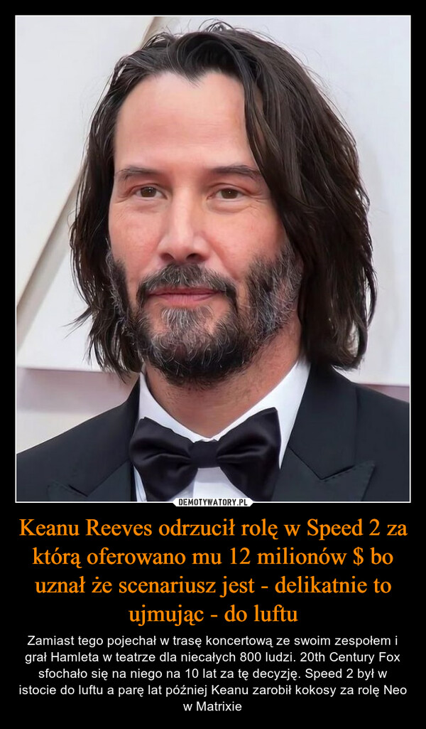 Keanu Reeves odrzucił rolę w Speed 2 za którą oferowano mu 12 milionów $ bo uznał że scenariusz jest - delikatnie to ujmując - do luftu