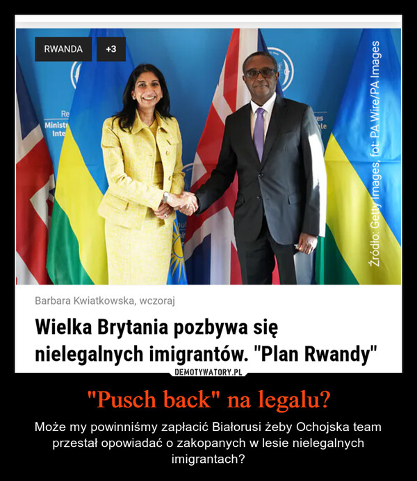 "Pusch back" na legalu? – Może my powinniśmy zapłacić Białorusi żeby Ochojska team przestał opowiadać o zakopanych w lesie nielegalnych imigrantach? RWANDAReMinistrInte+3bulsitkesleŹródło: Getty Images, fot: PA Wire/PA ImagesBarbara Kwiatkowska, wczorajWielka Brytania pozbywa sięnielegalnych imigrantów. "Plan Rwandy"