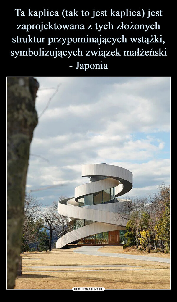 Ta kaplica (tak to jest kaplica) jest zaprojektowana z tych złożonych struktur przypominających wstążki, symbolizujących związek małżeński
- Japonia