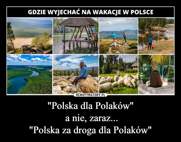 "Polska dla Polaków" a nie, zaraz..."Polska za droga dla Polaków" –  GDZIE WYJECHAĆ NA WAKACJE W POLSCE